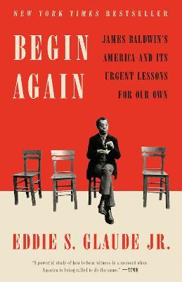 Begin Again: James Baldwin's America and Its Urgent Lessons for Our Own - Eddie S. Glaude - cover