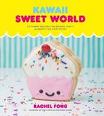 Kawaii Sweet World: 75 Cute, Colorful Confections