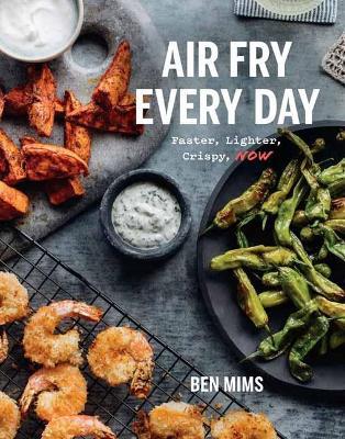 Air Fry Every Day: Faster, Lighter, Crispier - Ben Mims - cover