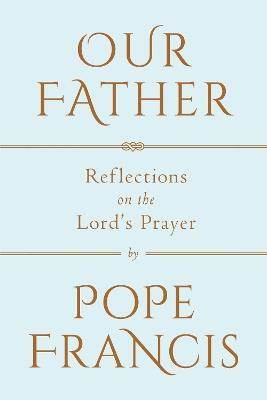 Our Father: Reflections on the Lord's Prayer - Pope Francis - cover