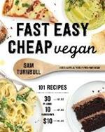 Fast Easy Cheap Vegan: 100 Recipes You Can Make In 30 Minutes Or Less, For $10 Or Less, and 10 Ingredients Or Less!