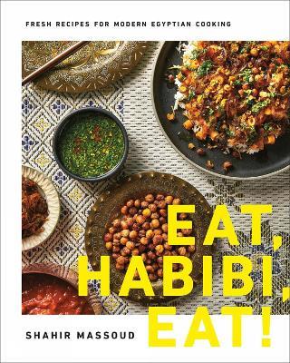 Eat, Habibi, Eat!: Fresh Recipes for Modern Egyptian Cooking - Shahir Massoud - cover