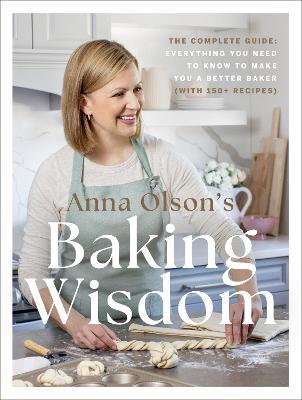 Anna Olson's Baking Wisdom: The Complete Guide: Everything You Need to Know to Make You a Better Baker (with 150+ Recipes) - Anna Olson - cover