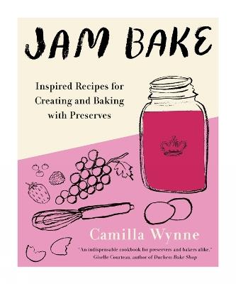 Jam Bake: Inspired Recipes for Creating and Baking with Preserves - Camilla Wynne - cover