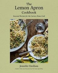 The Lemon Apron Cookbook: Seasonal Recipes for the Curious Home Cook