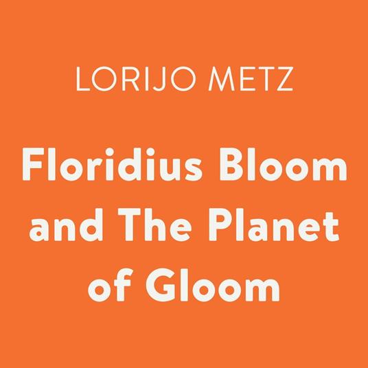 Floridius Bloom and The Planet of Gloom