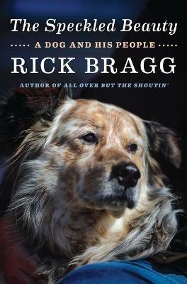 The Speckled Beauty: A Dog and His People - Rick Bragg - cover