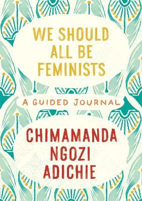 We Should All Be Feminists: A Guided Journal - Chimamanda Ngozi Adichie - cover