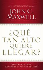 ?Que tan alto quiere llegar?: Determine su exito cultivando la actitud correcta