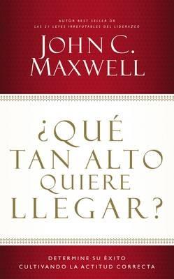 ?Que tan alto quiere llegar?: Determine su exito cultivando la actitud correcta - John C. Maxwell - cover