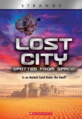 Lost City Spotted from Space! (Xbooks: Strange): Is an Ancient Land Under the Sand? - Denise Ronaldo - cover
