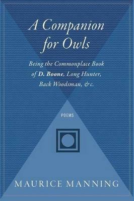 A Companion for Owls: Being the Commonplace Book of D. Boone, Long Hunter, Back Woodsman, & C. - Maurice Manning - cover