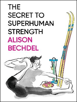 The Secret to Superhuman Strength - Alison Bechdel - cover