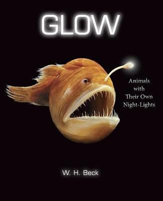 Glow: Animals with Their Own Night-Lights - W H Beck - cover