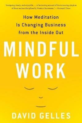 Mindful Work: How Meditation Is Changing Business from the Inside Out - David Gelles - cover