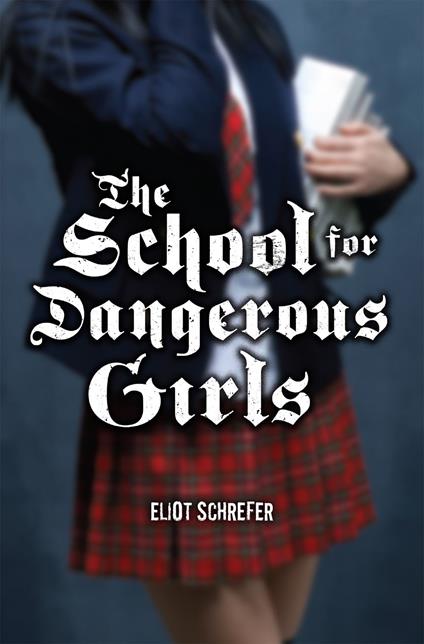 The School For Dangerous Girls - Eliot Schrefer - ebook