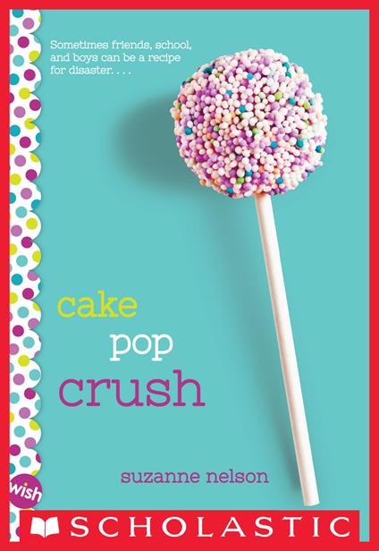 Cake Pop Crush: A Wish Novel - Suzanne Nelson - ebook