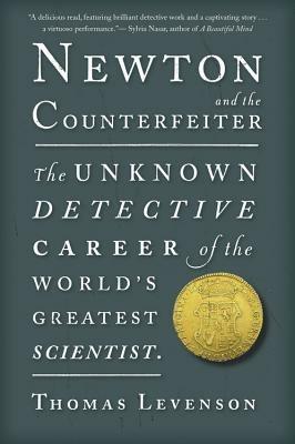 Newton and the Counterfeiter: The Unknown Detective Career of the World's Greatest Scientist - Thomas Levenson - cover