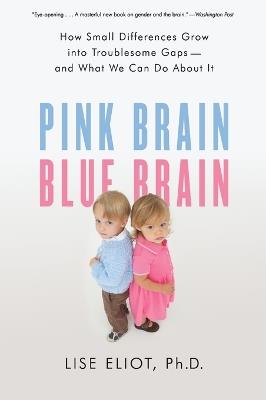 Pink Brain, Blue Brain: How Small Differences Grow Into Troublesome Gaps -- And What We Can Do about It - Lise Eliot - cover