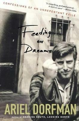 Feeding on Dreams: Confessions of an Unrepentant Exile - Ariel Dorfman - cover