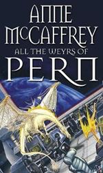 All The Weyrs Of Pern: (Dragonriders of Pern: 11): this is where it all began and could be where it all ends… from one of the most influential SFF writers of all time