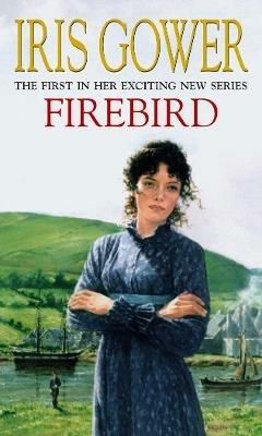 Firebird: (Firebird:1) An enthralling, heart-wrenching and moving saga set amongst the Welsh hills - Iris Gower - cover