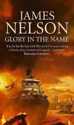 Glory In The Name: an exciting, bloody and dramatic naval adventure set during the US Civil War - James Nelson - cover