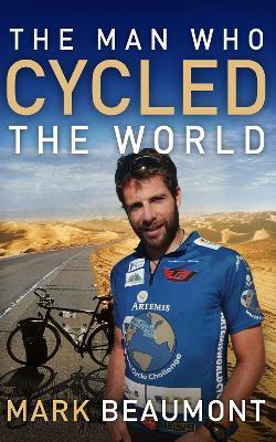 The Man Who Cycled The World - Mark Beaumont - cover