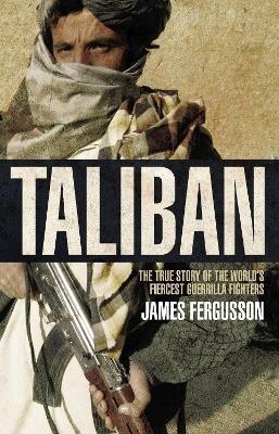 Taliban: the history of the world’s most feared fighting force - James Fergusson - cover