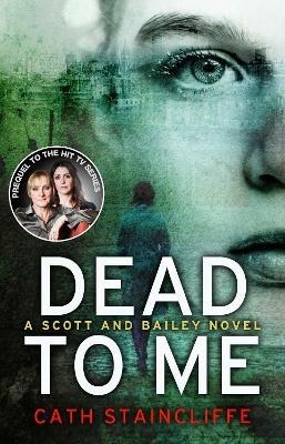 Dead To Me: Scott & Bailey series 1 - Cath Staincliffe - cover