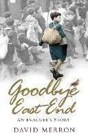 Goodbye East End: An Evacuee's Story - David Merron - cover