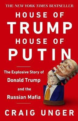 House of Trump, House of Putin: The Untold Story of Donald Trump and the Russian Mafia - Craig Unger - cover
