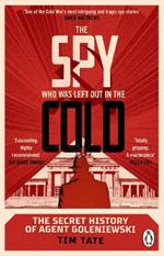 The Spy who was left out in the Cold: The Secret History of Agent Goleniewski