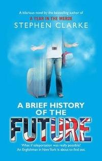 A Brief History of the Future - Stephen Clarke - cover