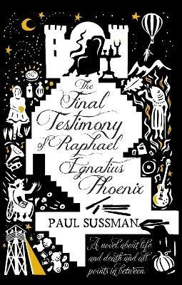 The Final Testimony of Raphael Ignatius Phoenix: clever, captivating, and idiosyncratic. You won’t forget this novel - Paul Sussman - cover