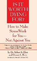 Is It Worth Dying For?: How To Make Stress Work For You - Not Against You - Robert S. Eliot - cover