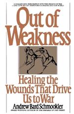 Out of Weakness: Healing the Wounds That Drive Us to War