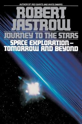 Journey to the Stars: Space Exploration--Tomorrow and Beyond - Robert Jastrow - cover