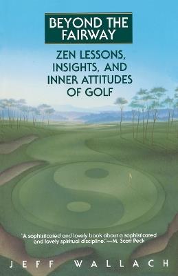 Beyond the Fairway: Zen Lessons, Insights, and Inner Attitudes of Golf - Jeff Wallach - cover