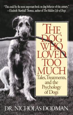 The Dog Who Loved Too Much: Tales, Treatments and the Psychology of Dogs - Nicholas Dodman - cover