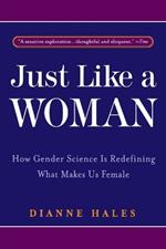 Just Like a Woman: How Gender Science Is Redefining What Makes Us Female