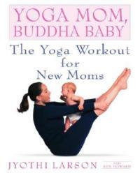 Yoga Mom, Buddha Baby: The Yoga Workout for New Moms - Jyothi Larson,Ken Howard - cover