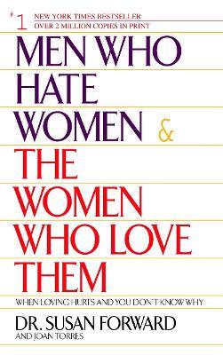 Men Who Hate Women and the Women Who Love Them: When Loving Hurts And You Don't Know Why - Susan Forward,Joan Torres - cover