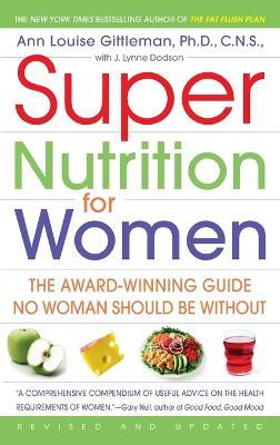 Super Nutrition for Women: The Award-Winning Guide No Woman Should Be Without, Revised and Updated - Ann Louise Gittleman - cover