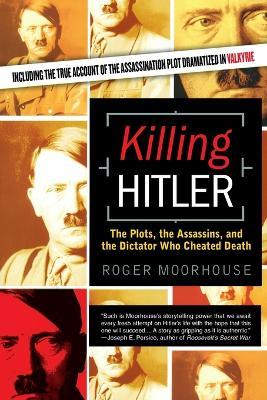 Killing Hitler: The Plots, the Assassins, and the Dictator Who Cheated Death - Roger Moorhouse - cover