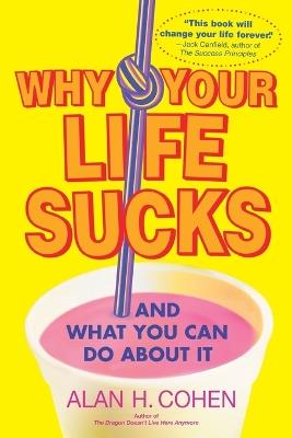 Why Your Life Sucks: And What You Can Do About It - Alan Cohen - cover
