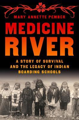 Medicine River: A Story of Survival and the Legacy of Indian Boarding Schools - Mary Annette Pember - cover