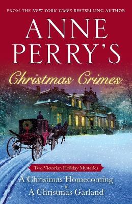 Anne Perry's Christmas Crimes: Two Victorian Holiday Mysteries: A Christmas Homecoming and A Christmas Garland - Anne Perry - cover