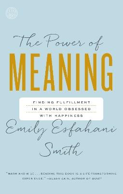 The Power of Meaning: Finding Fulfillment in a World Obsessed with Happiness - Emily Esfahani Smith - cover