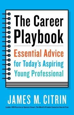 The Career Playbook: Essential Advice for Today's Aspiring Young Professional - James M. Citrin - cover